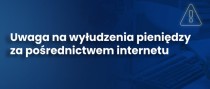 Uwaga na wyłudzenia pieniędzy za pośrednictwem internetu